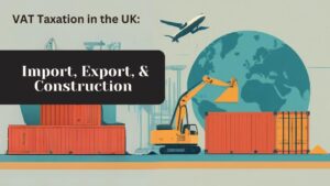 VAT Taxation in the UK: Import, Export, and Construction