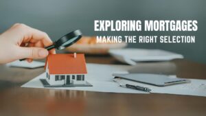 Exploring mortgages: Making the right selection
