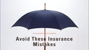 Mistakes to Avoid While Selecting Insurance: Ensure that you are properly insured