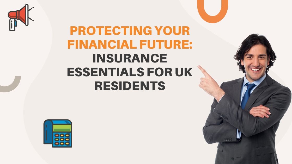 Protecting Your Financial Future: Insurance Essentials for UK Residents